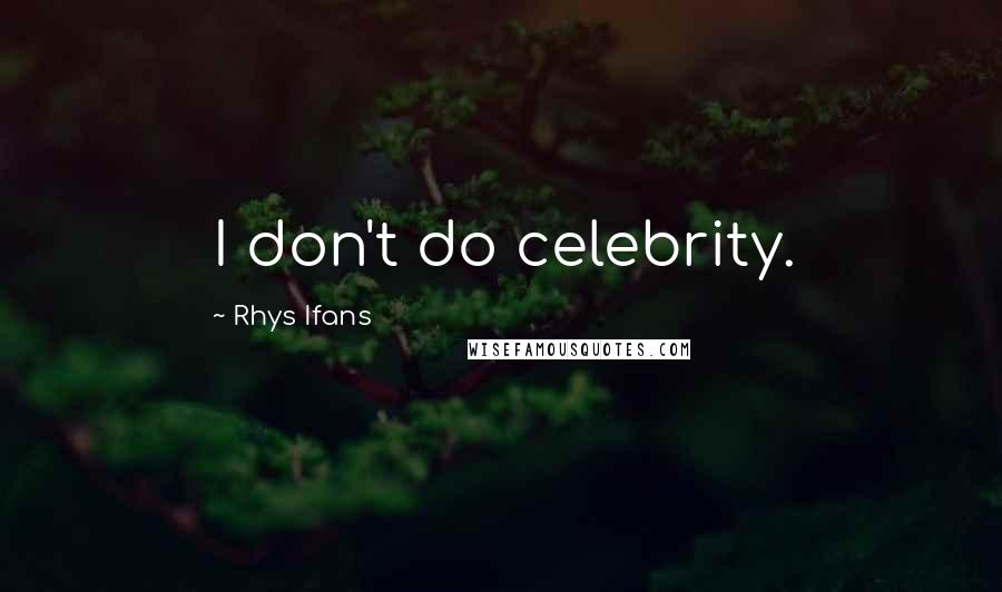 Rhys Ifans Quotes: I don't do celebrity.