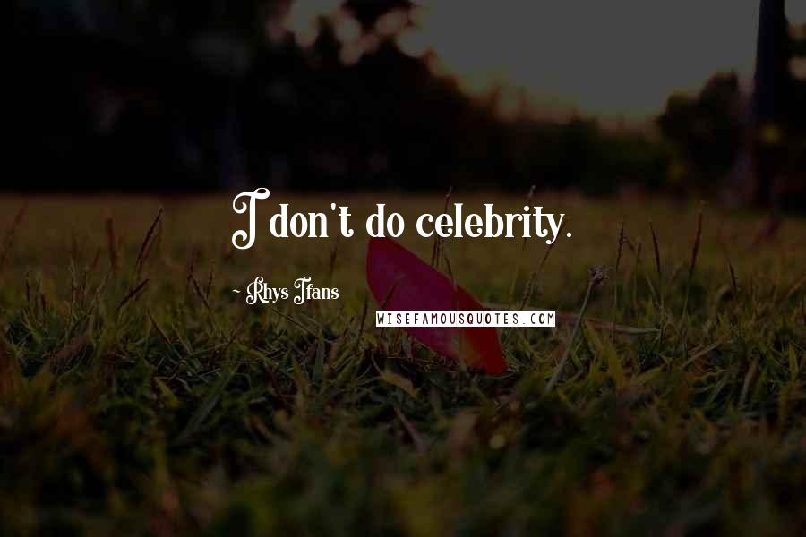 Rhys Ifans Quotes: I don't do celebrity.
