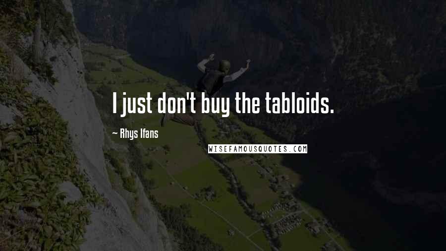 Rhys Ifans Quotes: I just don't buy the tabloids.