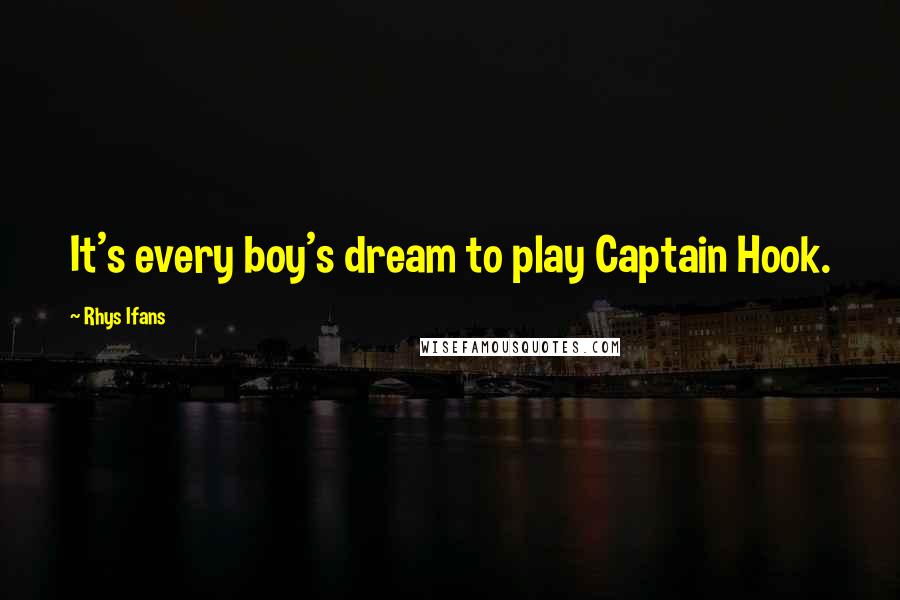 Rhys Ifans Quotes: It's every boy's dream to play Captain Hook.