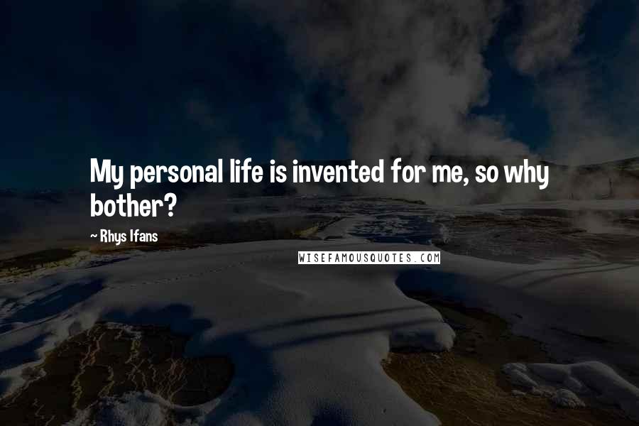 Rhys Ifans Quotes: My personal life is invented for me, so why bother?