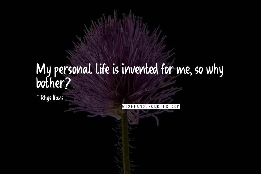 Rhys Ifans Quotes: My personal life is invented for me, so why bother?