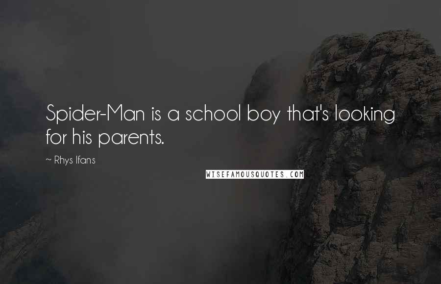 Rhys Ifans Quotes: Spider-Man is a school boy that's looking for his parents.