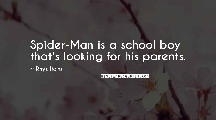 Rhys Ifans Quotes: Spider-Man is a school boy that's looking for his parents.