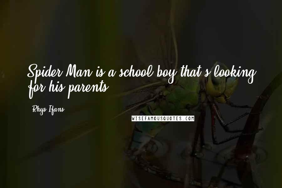 Rhys Ifans Quotes: Spider-Man is a school boy that's looking for his parents.
