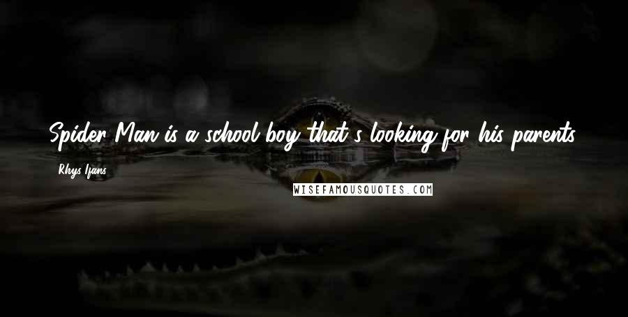 Rhys Ifans Quotes: Spider-Man is a school boy that's looking for his parents.