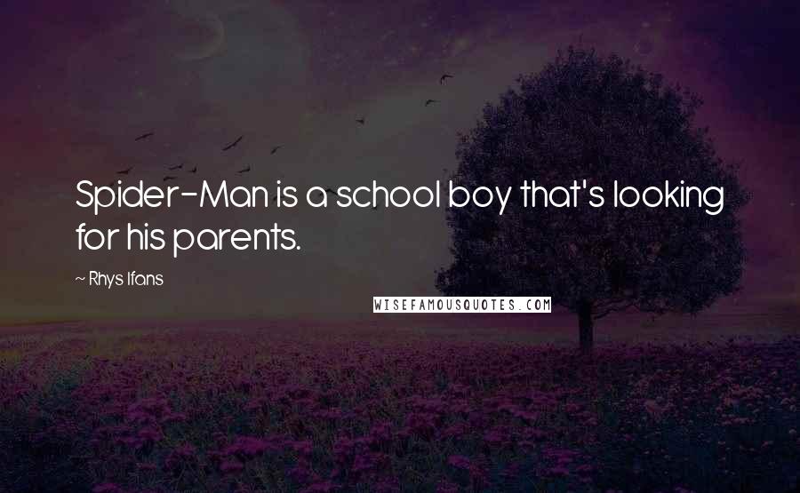 Rhys Ifans Quotes: Spider-Man is a school boy that's looking for his parents.