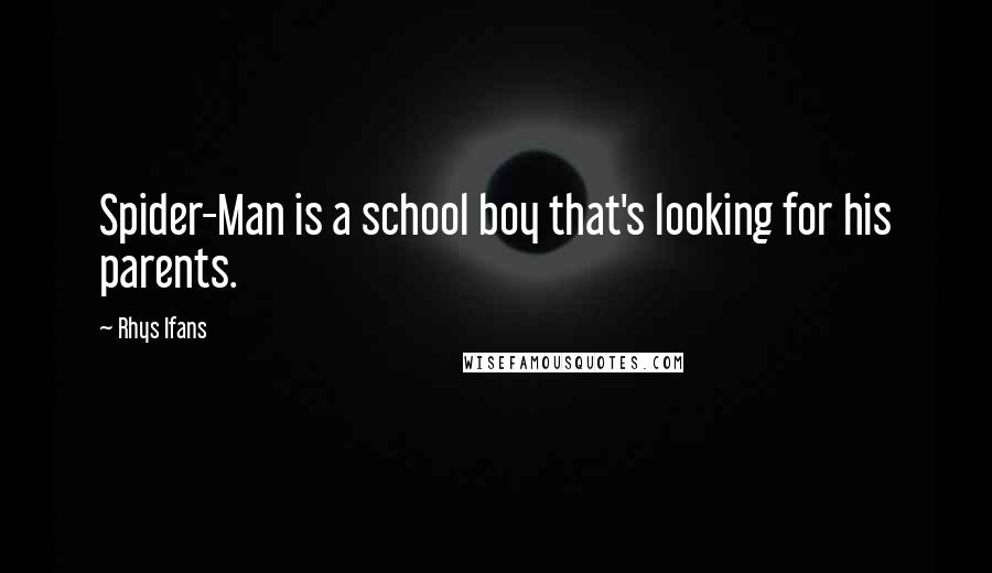 Rhys Ifans Quotes: Spider-Man is a school boy that's looking for his parents.