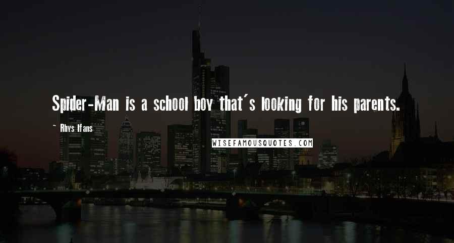 Rhys Ifans Quotes: Spider-Man is a school boy that's looking for his parents.