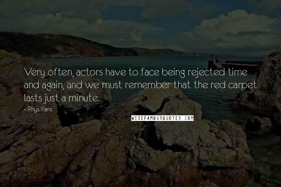 Rhys Ifans Quotes: Very often, actors have to face being rejected time and again, and we must remember that the red carpet lasts just a minute.