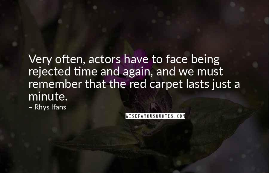 Rhys Ifans Quotes: Very often, actors have to face being rejected time and again, and we must remember that the red carpet lasts just a minute.