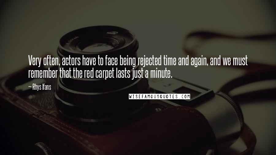 Rhys Ifans Quotes: Very often, actors have to face being rejected time and again, and we must remember that the red carpet lasts just a minute.