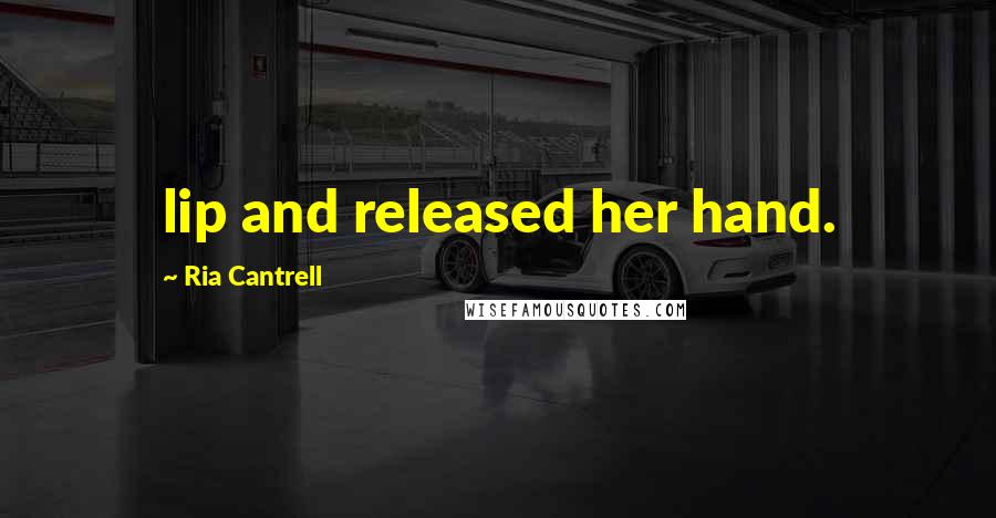 Ria Cantrell Quotes: lip and released her hand.