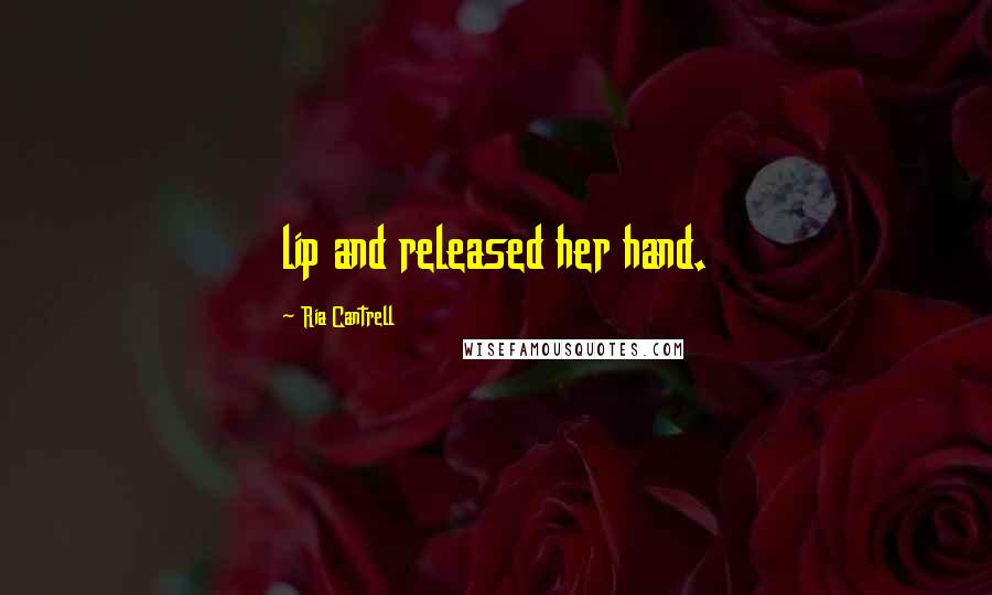 Ria Cantrell Quotes: lip and released her hand.