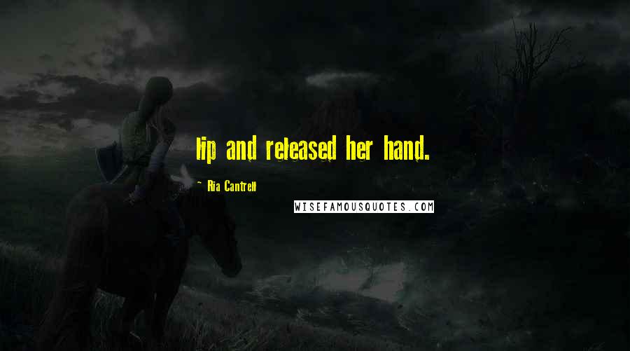 Ria Cantrell Quotes: lip and released her hand.