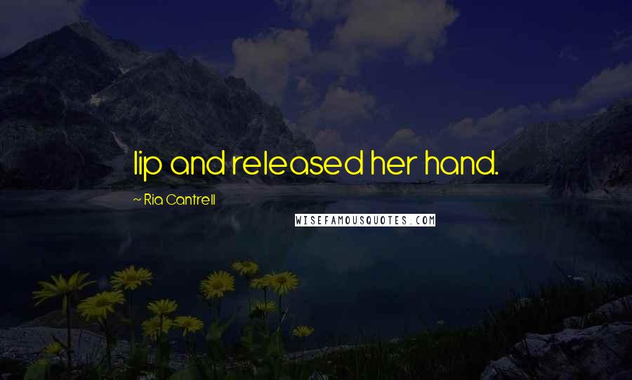 Ria Cantrell Quotes: lip and released her hand.