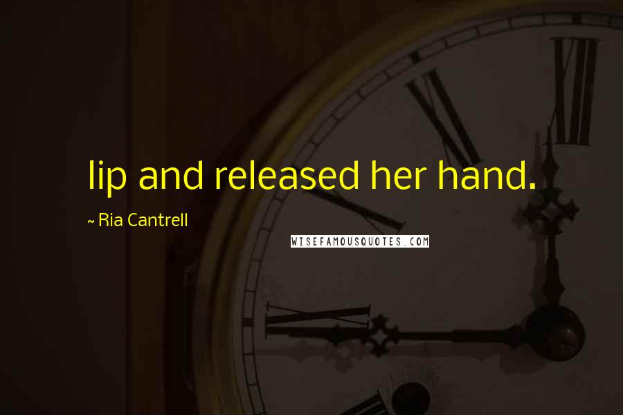 Ria Cantrell Quotes: lip and released her hand.