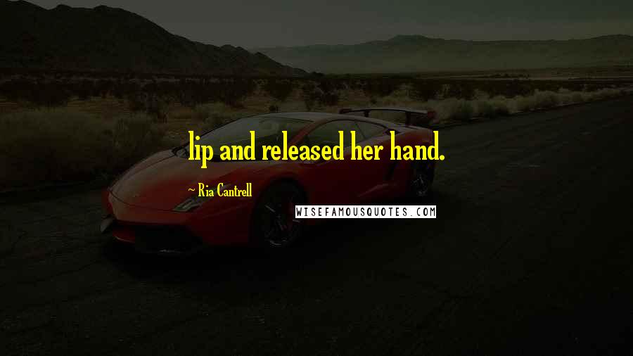 Ria Cantrell Quotes: lip and released her hand.