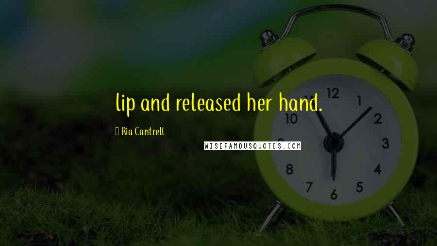 Ria Cantrell Quotes: lip and released her hand.