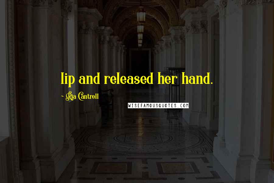 Ria Cantrell Quotes: lip and released her hand.