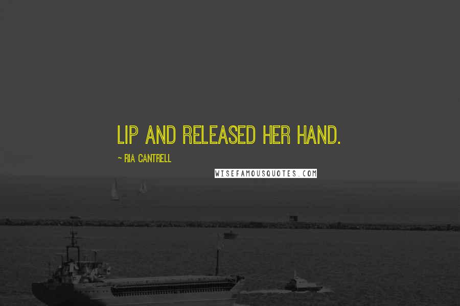 Ria Cantrell Quotes: lip and released her hand.