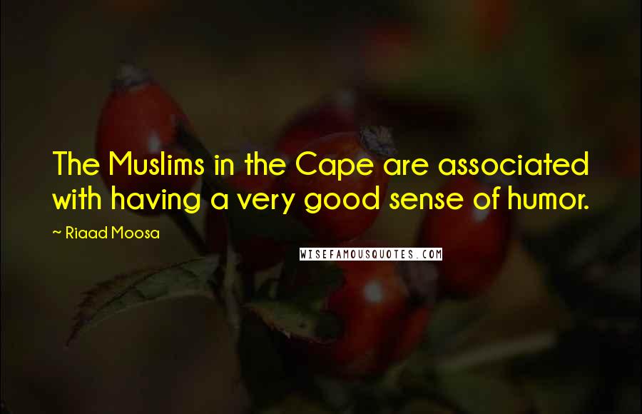 Riaad Moosa Quotes: The Muslims in the Cape are associated with having a very good sense of humor.