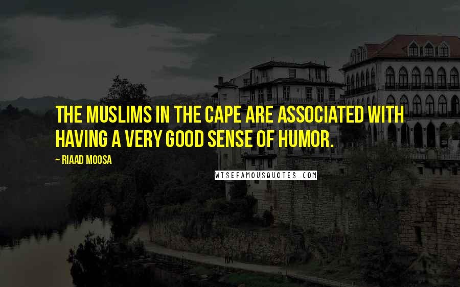 Riaad Moosa Quotes: The Muslims in the Cape are associated with having a very good sense of humor.