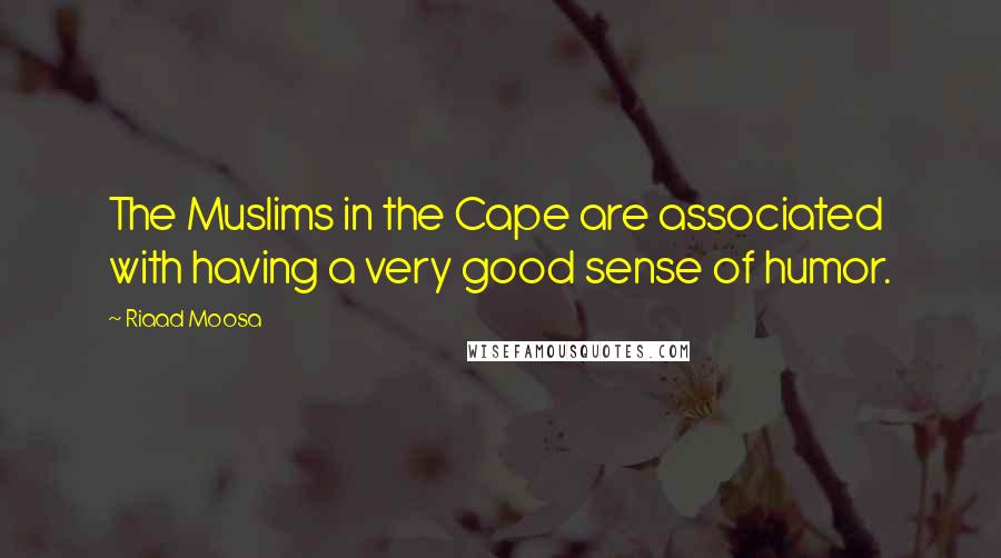 Riaad Moosa Quotes: The Muslims in the Cape are associated with having a very good sense of humor.