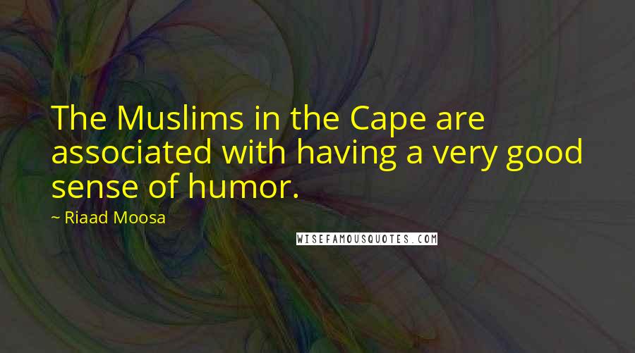 Riaad Moosa Quotes: The Muslims in the Cape are associated with having a very good sense of humor.