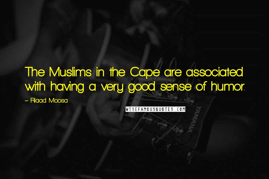 Riaad Moosa Quotes: The Muslims in the Cape are associated with having a very good sense of humor.