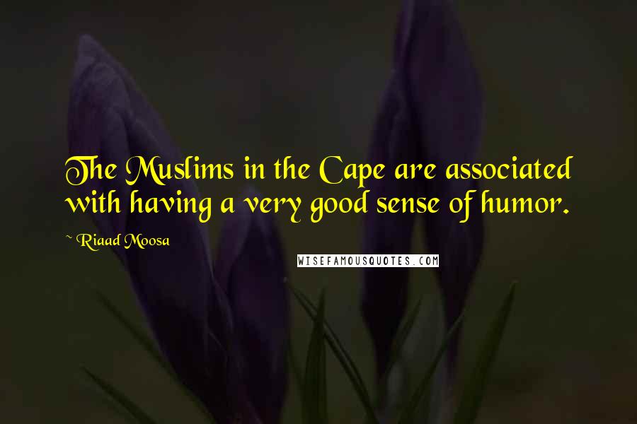 Riaad Moosa Quotes: The Muslims in the Cape are associated with having a very good sense of humor.