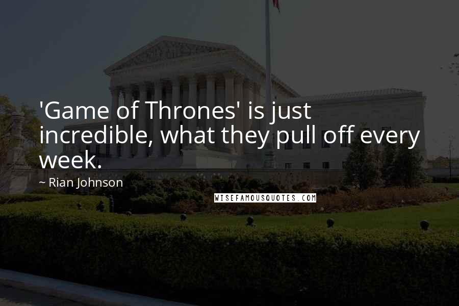 Rian Johnson Quotes: 'Game of Thrones' is just incredible, what they pull off every week.