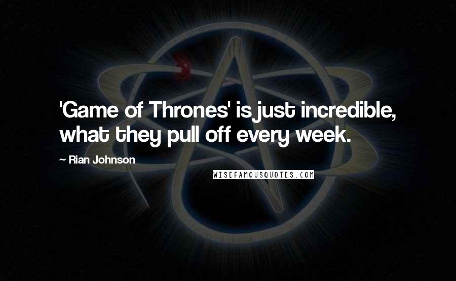 Rian Johnson Quotes: 'Game of Thrones' is just incredible, what they pull off every week.