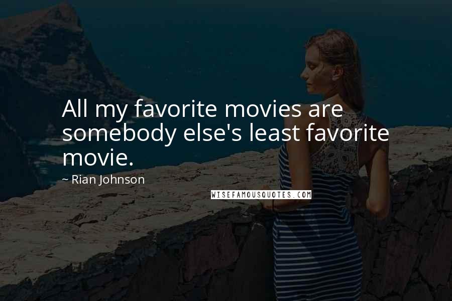 Rian Johnson Quotes: All my favorite movies are somebody else's least favorite movie.