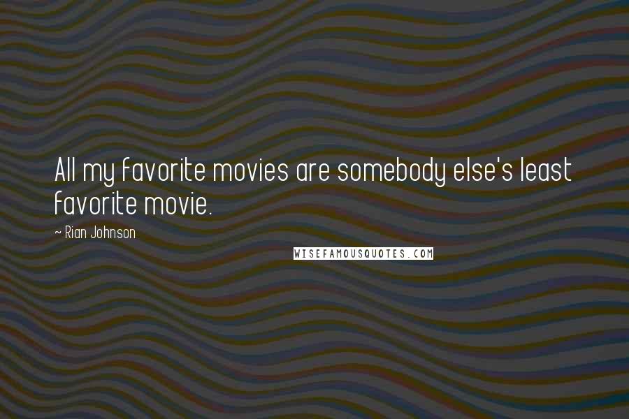 Rian Johnson Quotes: All my favorite movies are somebody else's least favorite movie.