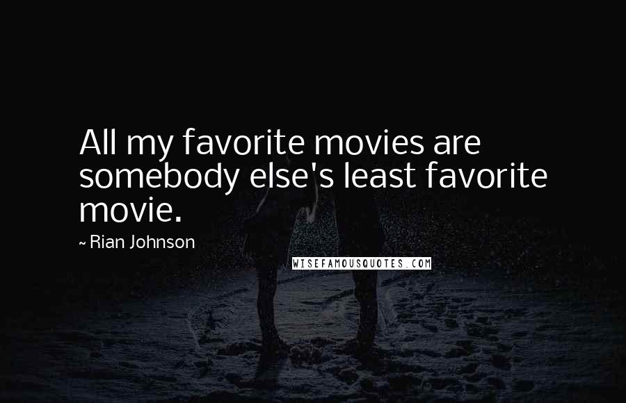 Rian Johnson Quotes: All my favorite movies are somebody else's least favorite movie.