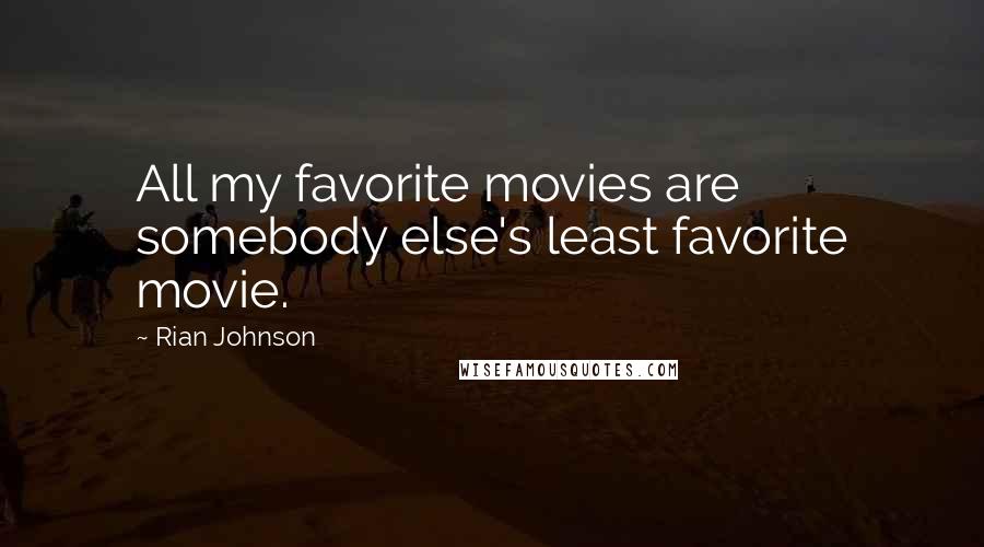 Rian Johnson Quotes: All my favorite movies are somebody else's least favorite movie.