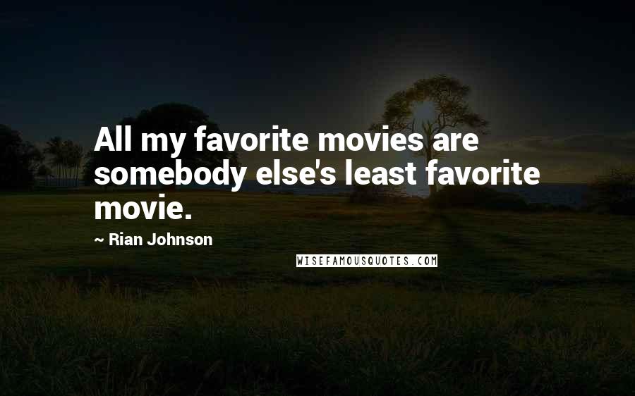 Rian Johnson Quotes: All my favorite movies are somebody else's least favorite movie.