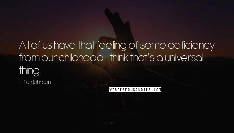 Rian Johnson Quotes: All of us have that feeling of some deficiency from our childhood. I think that's a universal thing.