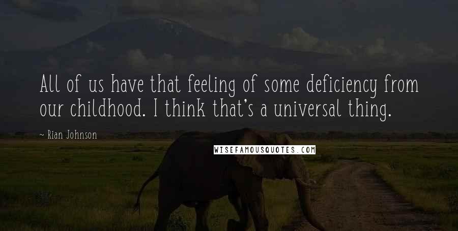 Rian Johnson Quotes: All of us have that feeling of some deficiency from our childhood. I think that's a universal thing.