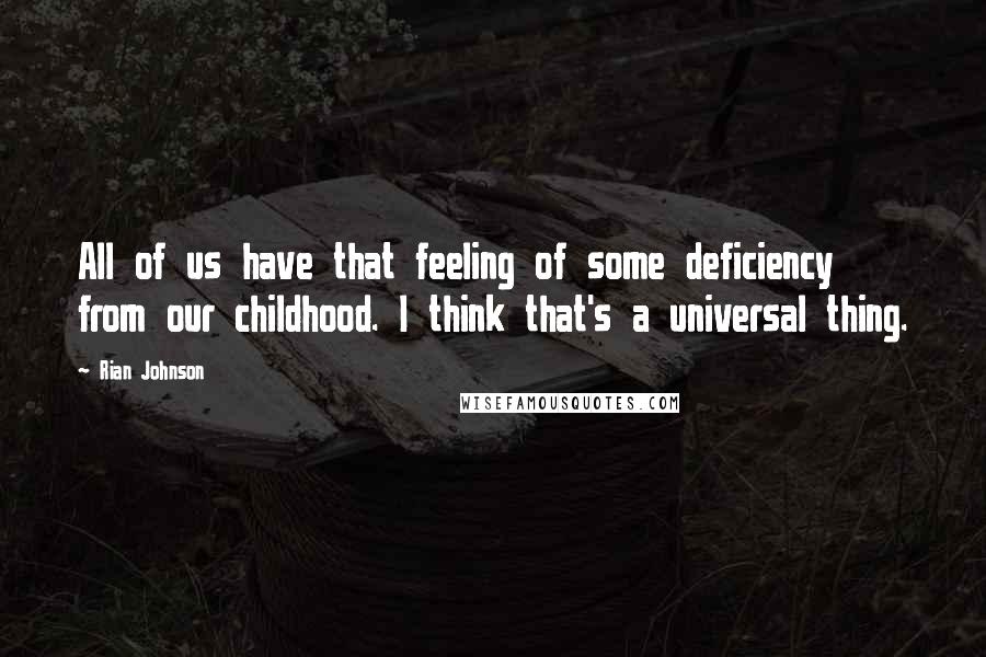 Rian Johnson Quotes: All of us have that feeling of some deficiency from our childhood. I think that's a universal thing.