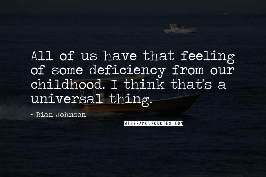 Rian Johnson Quotes: All of us have that feeling of some deficiency from our childhood. I think that's a universal thing.