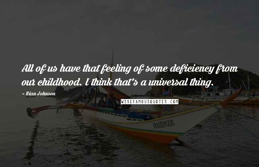 Rian Johnson Quotes: All of us have that feeling of some deficiency from our childhood. I think that's a universal thing.