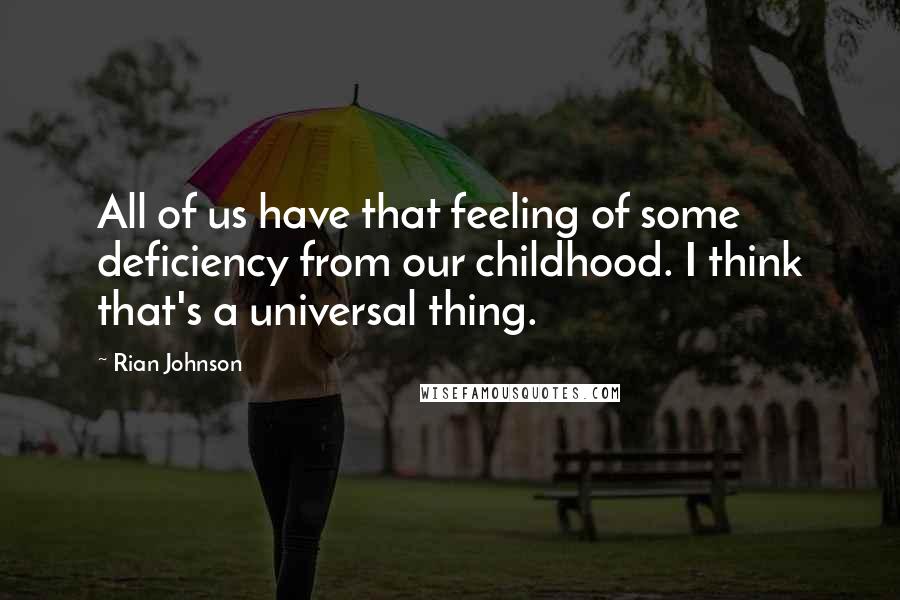 Rian Johnson Quotes: All of us have that feeling of some deficiency from our childhood. I think that's a universal thing.