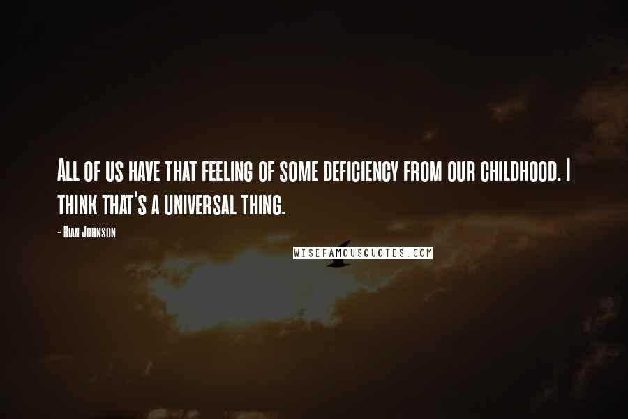 Rian Johnson Quotes: All of us have that feeling of some deficiency from our childhood. I think that's a universal thing.