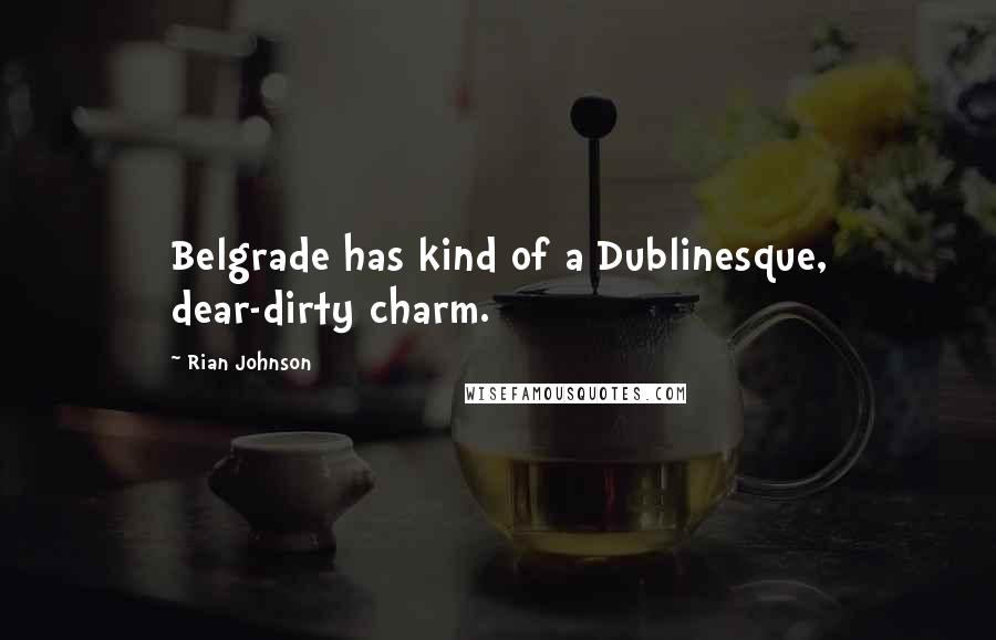 Rian Johnson Quotes: Belgrade has kind of a Dublinesque, dear-dirty charm.