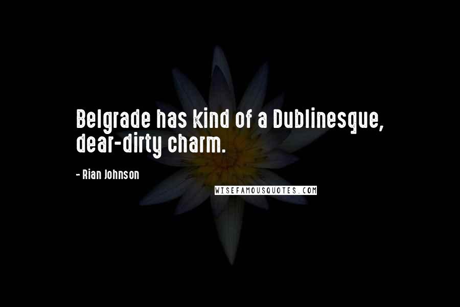 Rian Johnson Quotes: Belgrade has kind of a Dublinesque, dear-dirty charm.