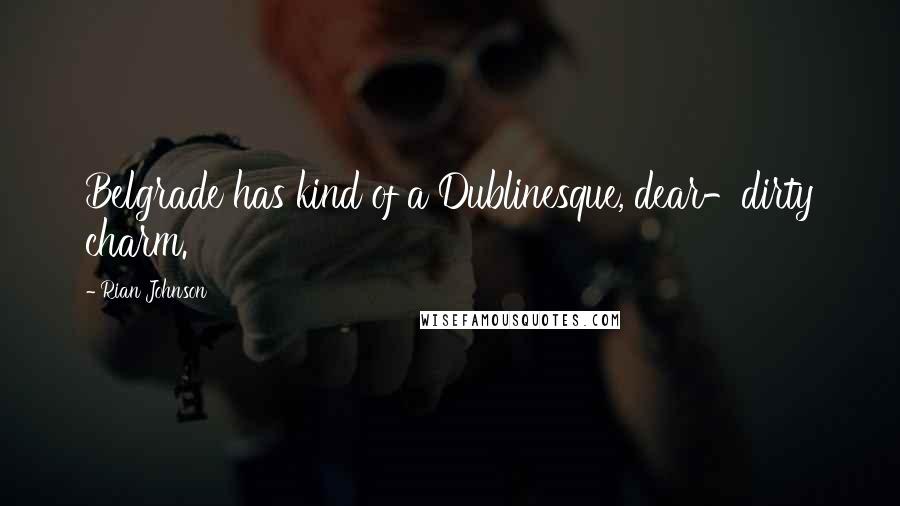 Rian Johnson Quotes: Belgrade has kind of a Dublinesque, dear-dirty charm.