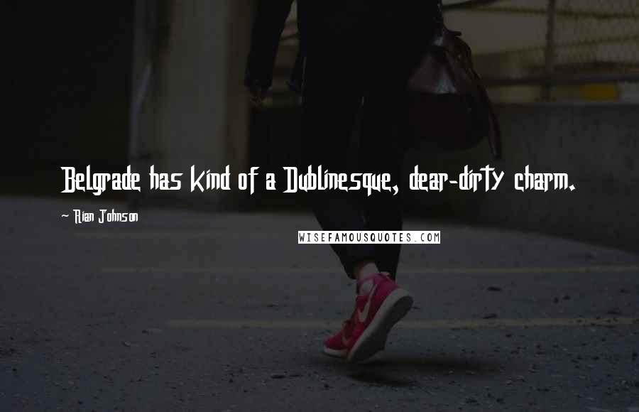 Rian Johnson Quotes: Belgrade has kind of a Dublinesque, dear-dirty charm.