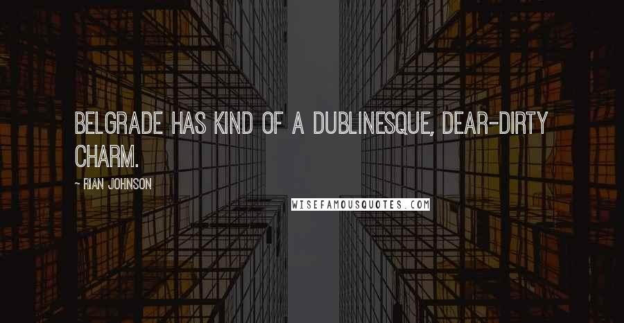 Rian Johnson Quotes: Belgrade has kind of a Dublinesque, dear-dirty charm.